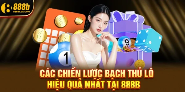 Các Chiến Lược Bạch Thủ Lô Hiệu Quả Nhất Tại 888b