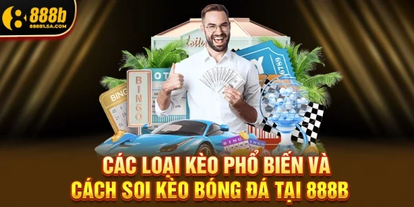Các Loại Kèo Phổ Biến Và Cách Soi Kèo Bóng Đá Tại 888b