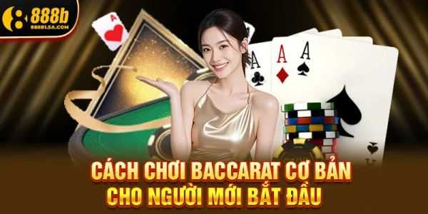Cách chơi Baccarat cơ bản cho người mới bắt đầu