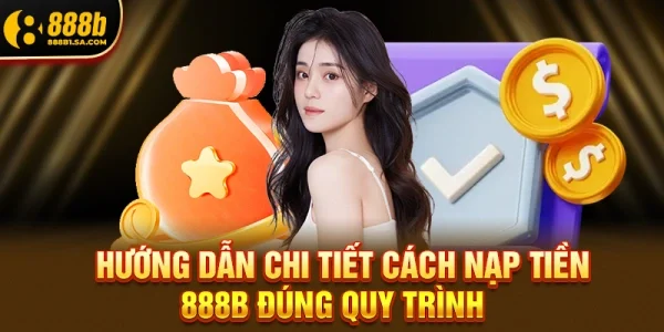Hướng dẫn chi tiết cách Nạp tiền 888b đúng quy trình