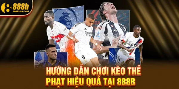 Hướng Dẫn Chơi Kèo Thẻ Phạt Hiệu Quả Tại 888b
