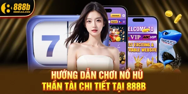 Hướng Dẫn Chơi Nổ Hũ Thần Tài Chi Tiết Tại 888b
