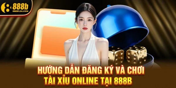 Hướng dẫn đăng ký và bắt đầu chơi tài xỉu online tại 888b