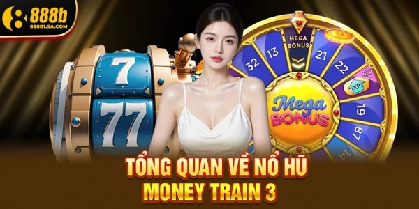 Tổng Quan Về Nổ Hũ Money Train 3